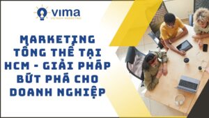 Marketing tổng thể tại HCM - Giải pháp bứt phá cho doanh nghiệp