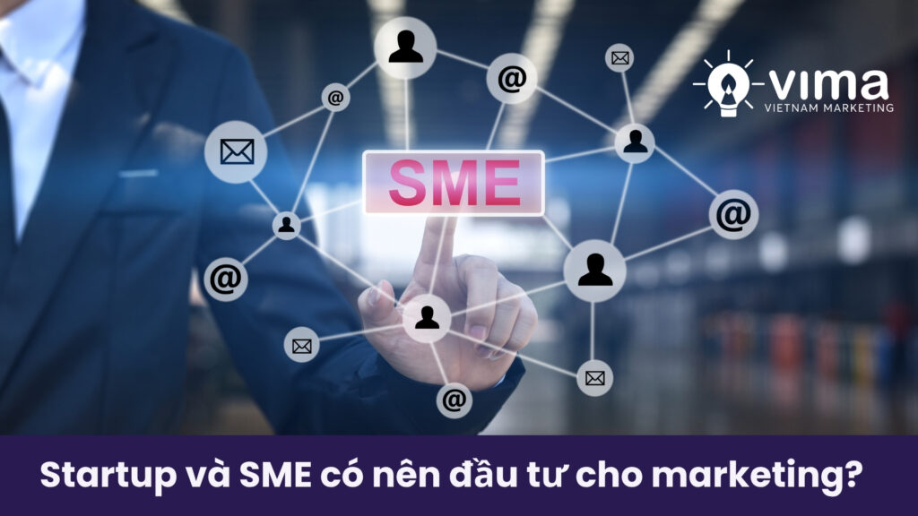 Startup và SME không thể chờ có tiền mới làm marketing, mà phải làm marketing để có khách hàng và phát triển bền vững.