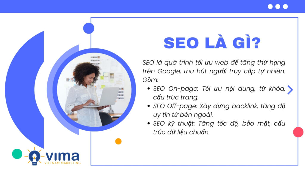 SEO là quá trình giúp website hiển thị nổi bật trên Google, từ đó tăng lượt truy cập tự nhiên.