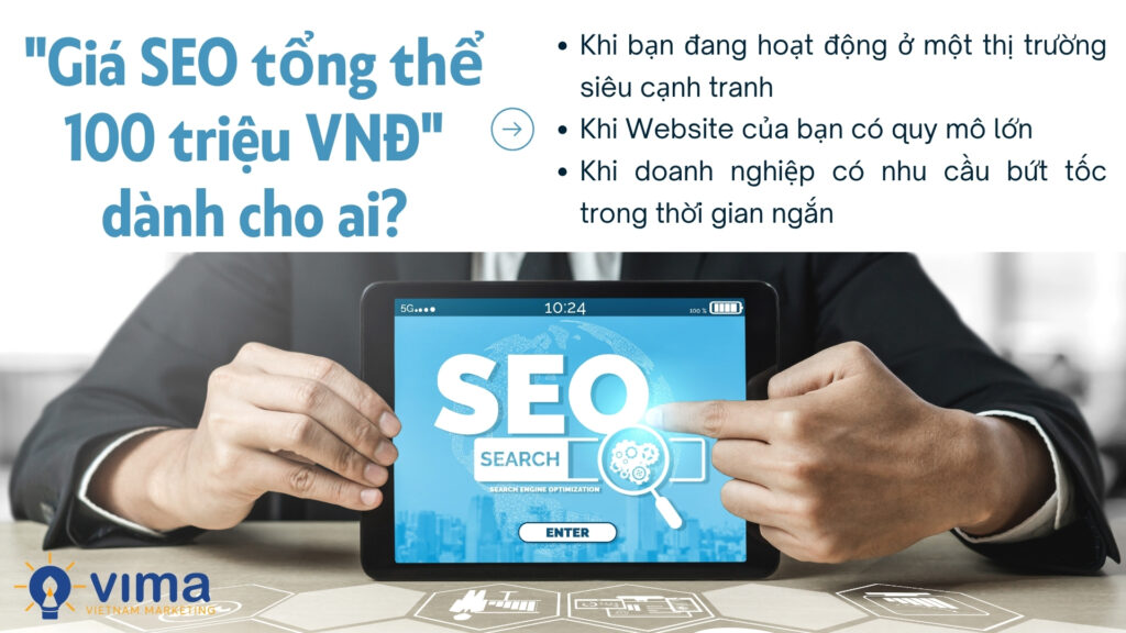 Giá SEO tổng thể 100 triệu VNĐ dành cho doanh nghiệp có mục tiêu lớn và thị trường cạnh tranh.