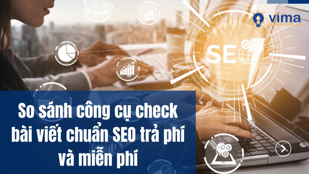 So sánh công cụ check bài viết chuẩn SEO trả phí và miễn phí