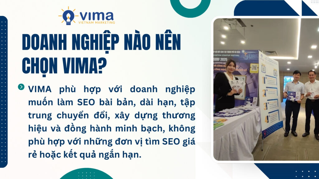 VIMA phù hợp với doanh nghiệp muốn làm SEO dài hạn, bền vững và tập trung hiệu quả kinh doanh.