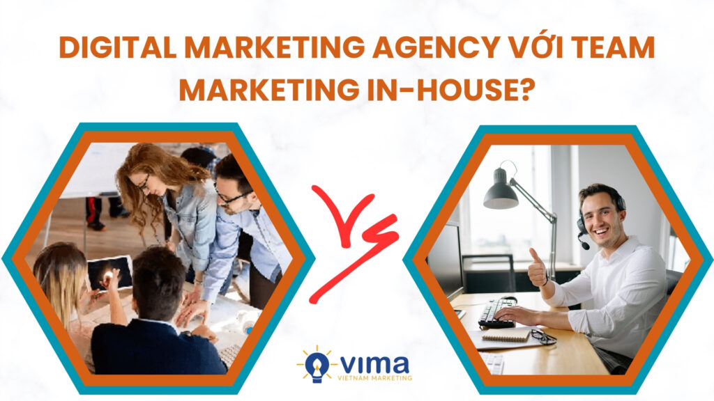 Digital marketing agency mang góc nhìn chiến lược, còn team in-house mạnh về hiểu nội bộ.