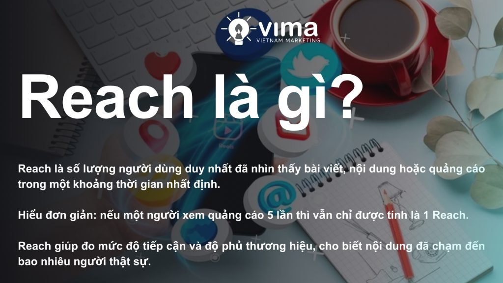 Reach là số người duy nhất đã nhìn thấy nội dung hoặc quảng cáo.
