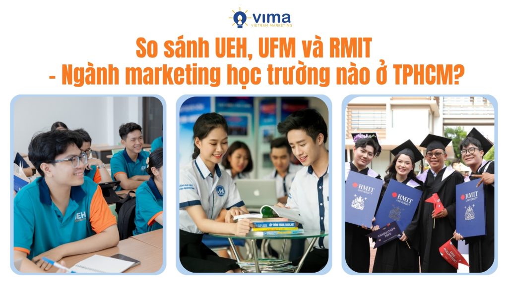 ngành marketing học trường nào ở tphcm? UEH mạnh học thuật, UFM thiên thực tế, còn RMIT nổi bật môi trường quốc tế sáng tạo